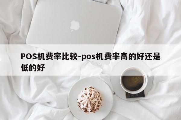 珠山POS机费率比较-pos机费率高的好还是低的好